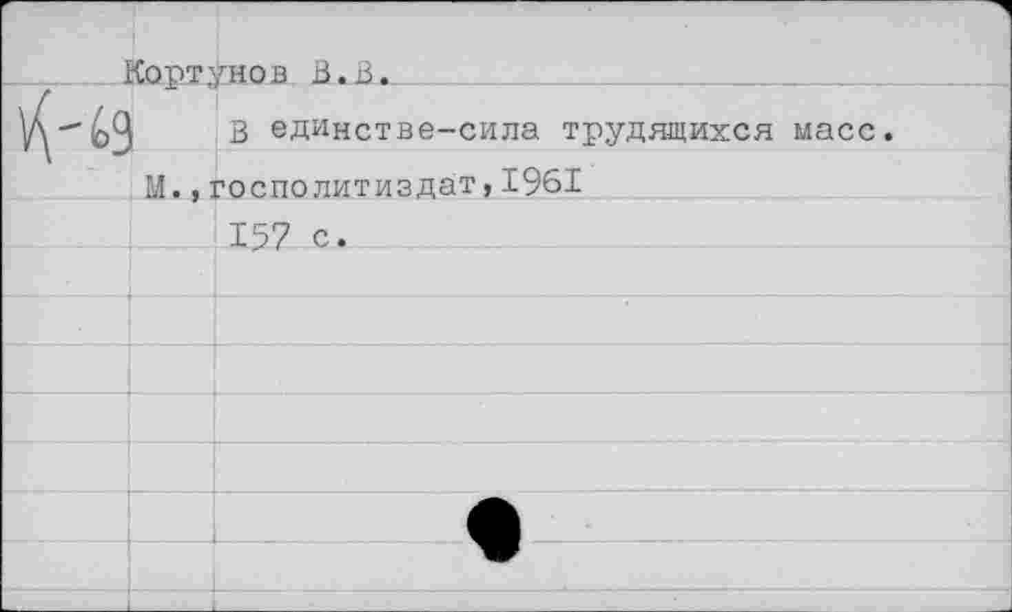 ﻿Кортунов В. В.
^2 В единстве-сила трудящихся масс
М.,госполитиздат,1961
157 с.